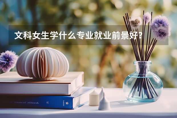 文科女生学什么专业就业前景好？