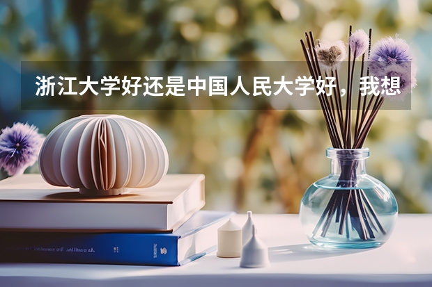 浙江大学好还是中国人民大学好，我想从政，什么大学好，什么专业好