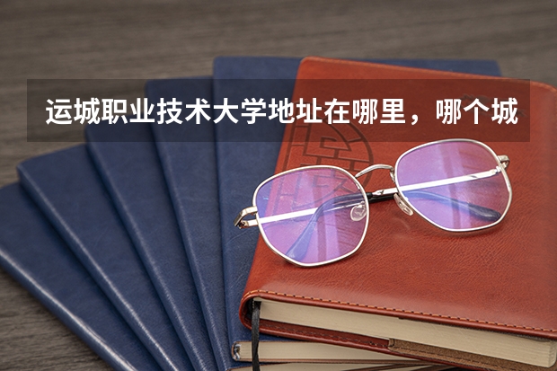 运城职业技术大学地址在哪里，哪个城市，哪个区？