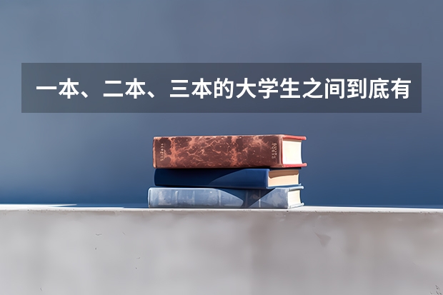 一本、二本、三本的大学生之间到底有什么区别？