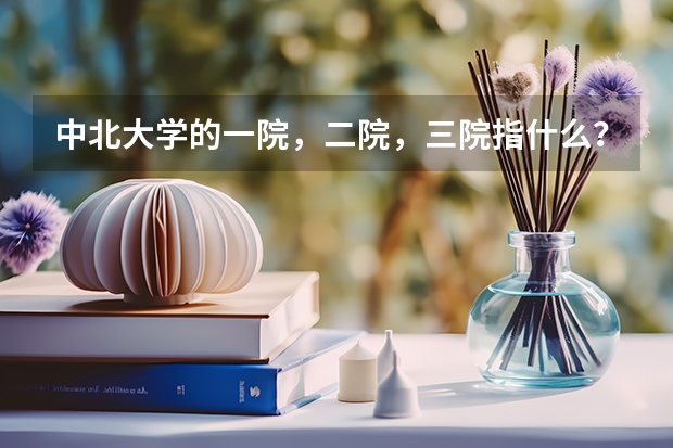 中北大学的一院,二院,三院指什么?急用。