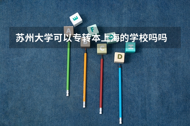苏州大学可以专转本上海的学校吗吗