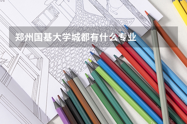 郑州国基大学城都有什么专业