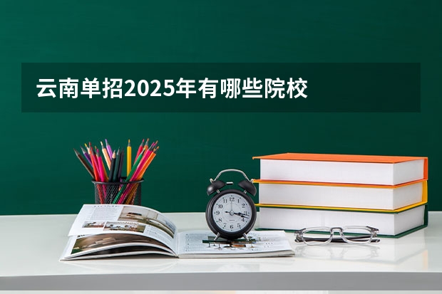 云南单招2025年有哪些院校