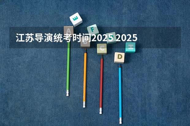 江苏导演统考时间2025 2025年元宵晚会的导演是谁