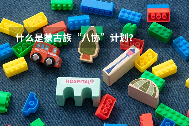 什么是蒙古族“八协”计划？