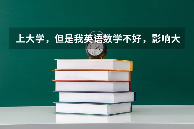 上大学，但是我英语数学不好，影响大吗？