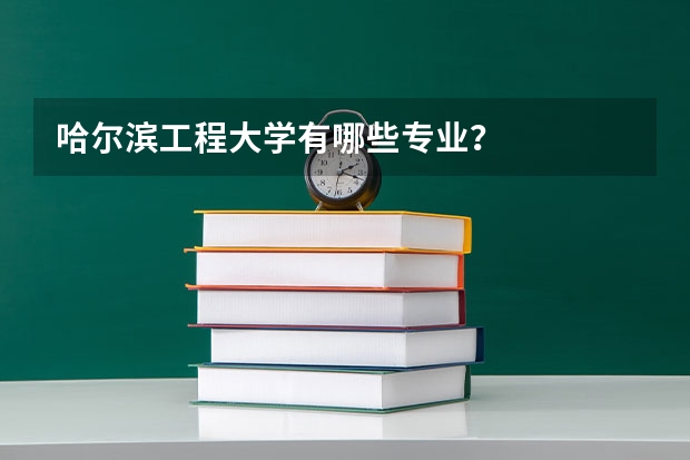 哈尔滨工程大学有哪些专业？