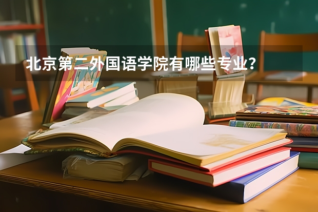 北京第二外国语学院有哪些专业？