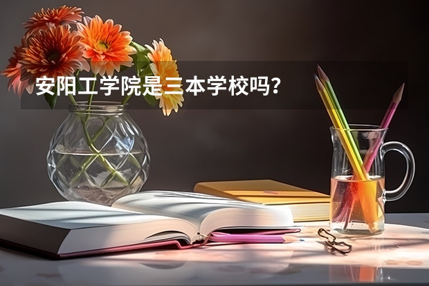 安阳工学院是三本学校吗？