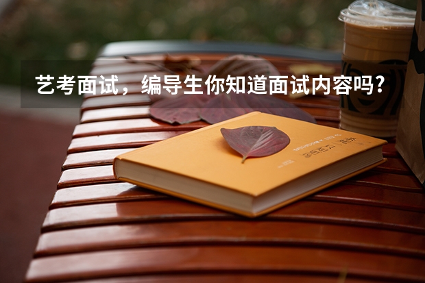 艺考面试，编导生你知道面试内容吗?