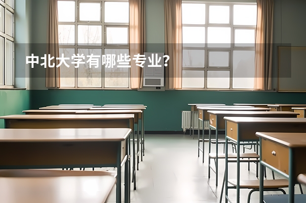 中北大学有哪些专业？