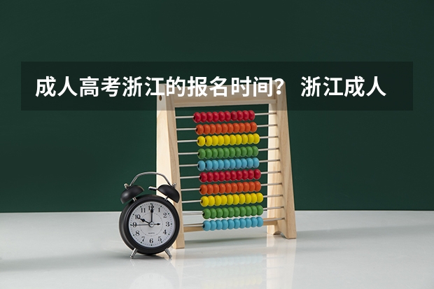 成人高考浙江的报名时间？ 浙江成人高考报名考试时间安排