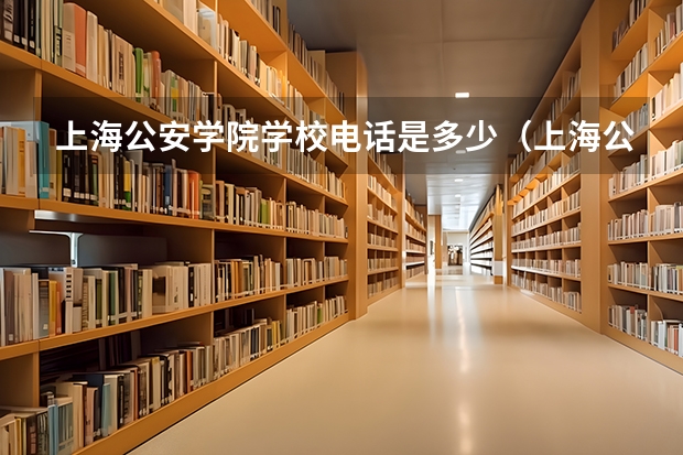上海公安学院学校电话是多少（上海公安学院学校简介）