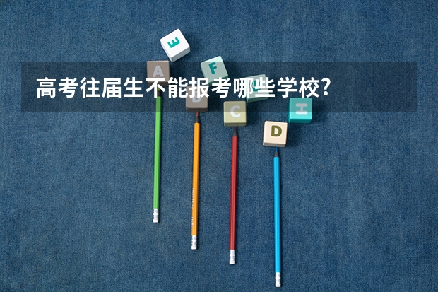 高考往届生不能报考哪些学校?