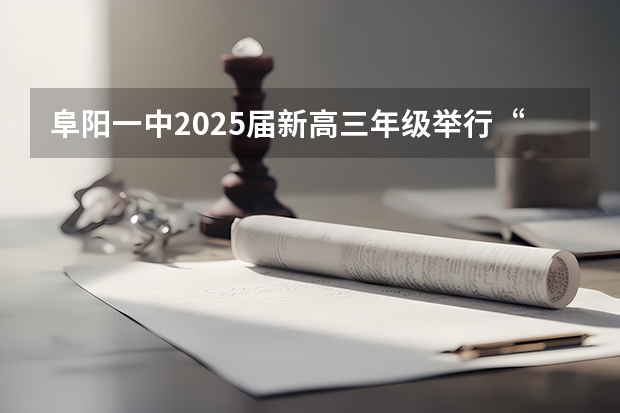 阜阳一中2025届新高三年级举行“梦想启航，走进高三”誓师大会（【396数学划重点】【396逻辑考察范围】【396择校】2025届396经济类联考，那些你必须知道的事）