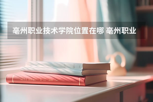 亳州职业技术学院位置在哪 亳州职业技术学院校园环境怎么样