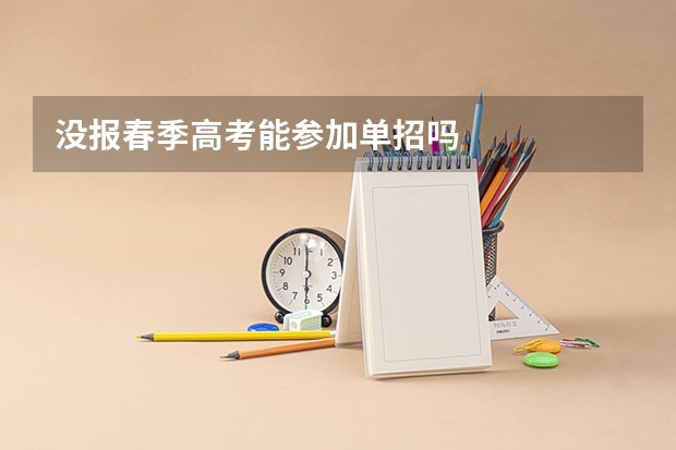 没报春季高考能参加单招吗