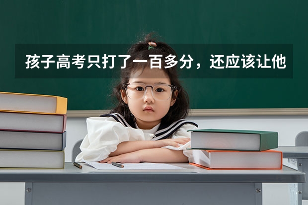 孩子高考只打了一百多分，还应该让他继续上学吗？