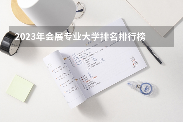2023年会展专业大学排名排行榜 会展专业前十名大学有哪些