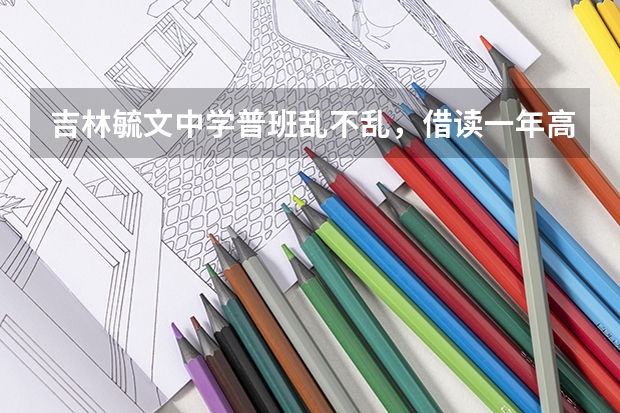 吉林毓文中学普班乱不乱，借读一年高三要多少钱能够？