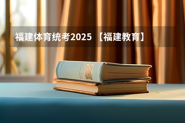 福建体育统考2025 【福建教育】福建学校排行榜 福建大学 初高中 小学 教育水平概况