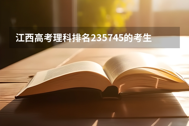 江西高考理科排名235745的考生报什么大学