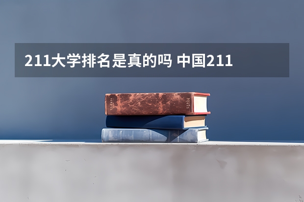 211大学排名是真的吗 中国211大学的排名？
