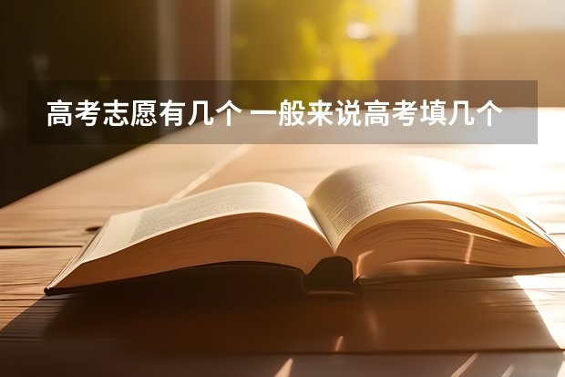 高考志愿有几个 一般来说高考填几个志愿比较合适？