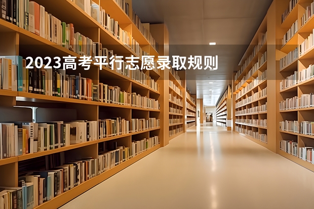 2023高考平行志愿录取规则