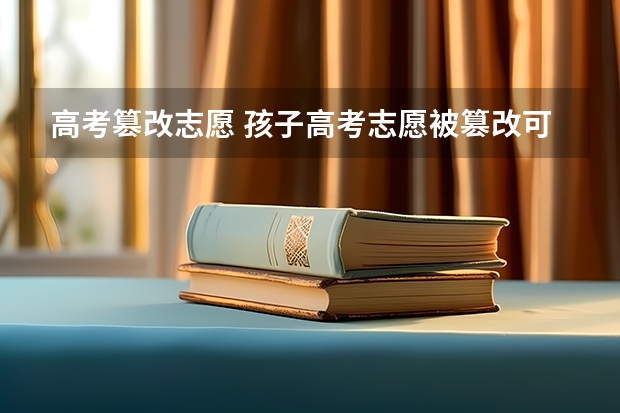 高考篡改志愿 孩子高考志愿被篡改可以原谅吗？