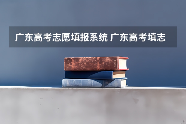 广东高考志愿填报系统 广东高考填志愿系统网站登录入口(附填报录取规则)