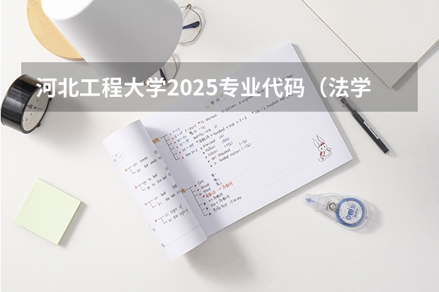 河北工程大学2025专业代码（法学专业选科要求）
