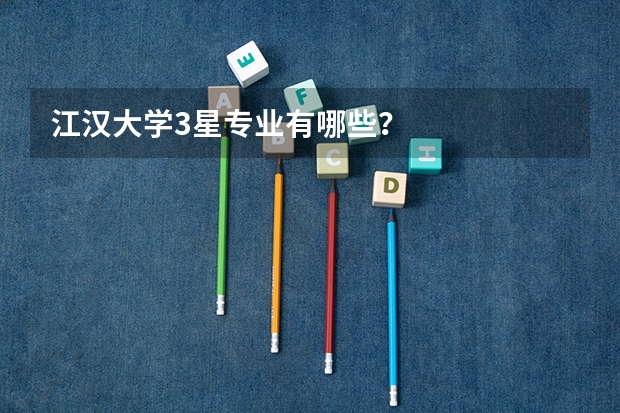 江汉大学3星专业有哪些？