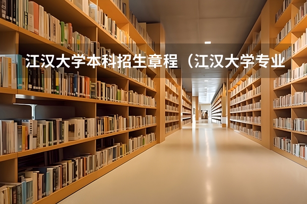 江汉大学本科招生章程（江汉大学专业代码）
