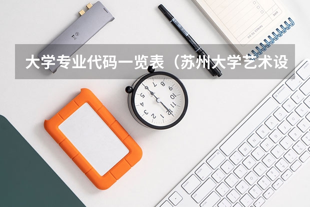 大学专业代码一览表（苏州大学艺术设计专业代码）