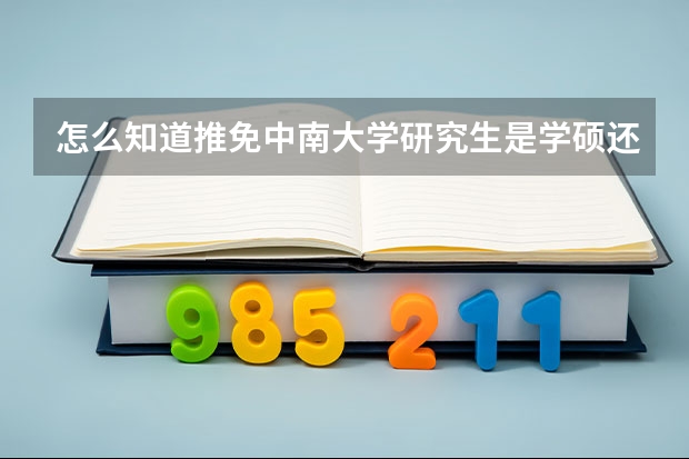 怎么知道推免中南大学研究生是学硕还是专硕