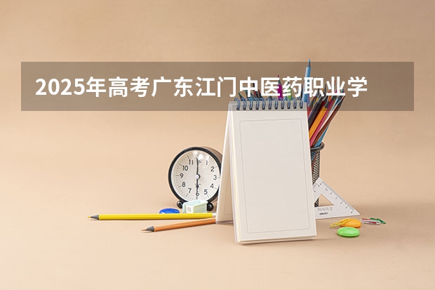 2025年高考广东江门中医药职业学院河南招生计划（2026参考）