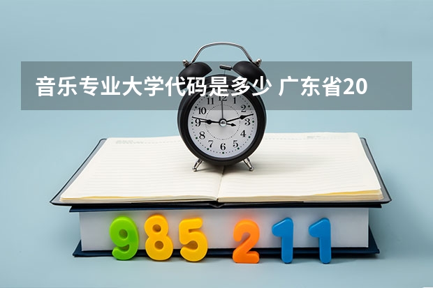 音乐专业大学代码是多少 广东省2025年本科音乐类专业代码