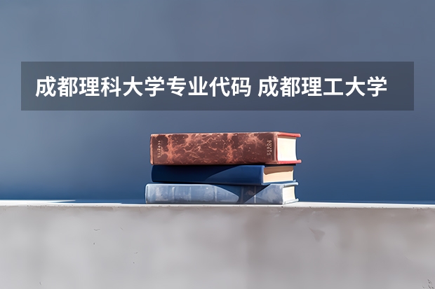 成都理科大学专业代码 成都理工大学工程技术学院专业代码