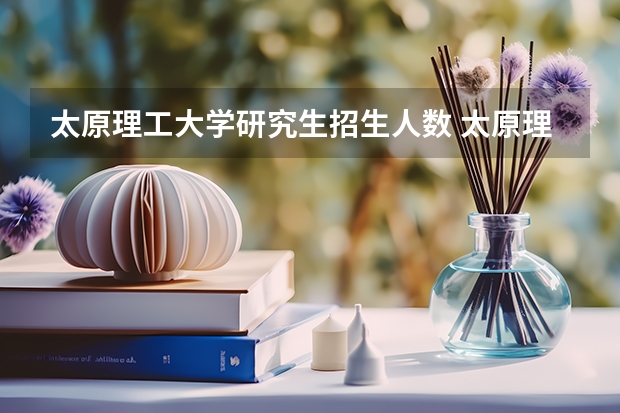 太原理工大学研究生招生人数 太原理工大学2023考研报考人数