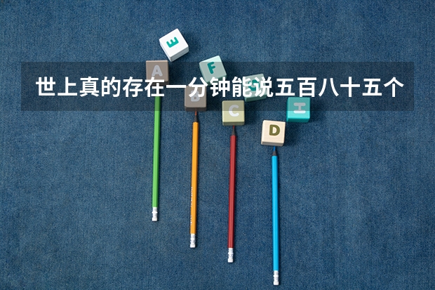 世上真的存在一分钟能说五百八十五个字的人吗？