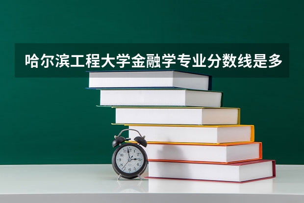 哈尔滨工程大学金融学专业分数线是多少(近三年分数线一览)