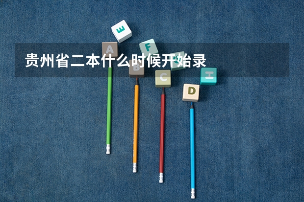 贵州省二本什么时候开始录