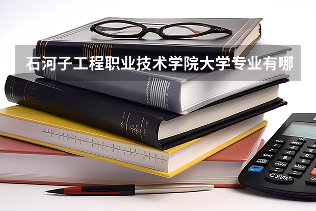 石河子工程职业技术学院大学专业有哪些前景好的 石河子工程职业技术学院大学专业热度排名