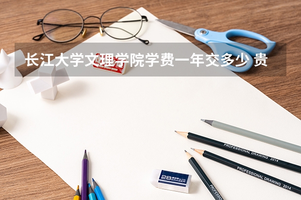长江大学文理学院学费一年交多少 贵不贵
