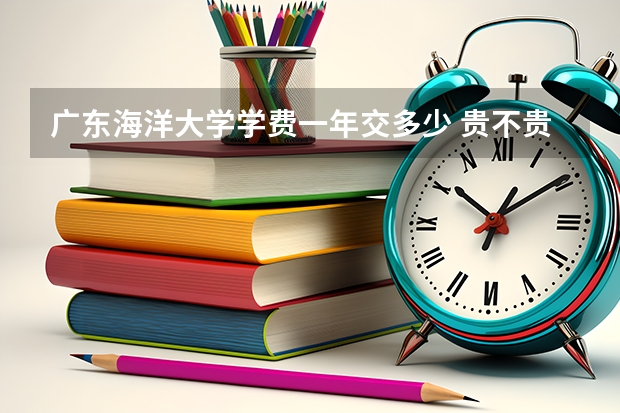 广东海洋大学学费一年交多少 贵不贵