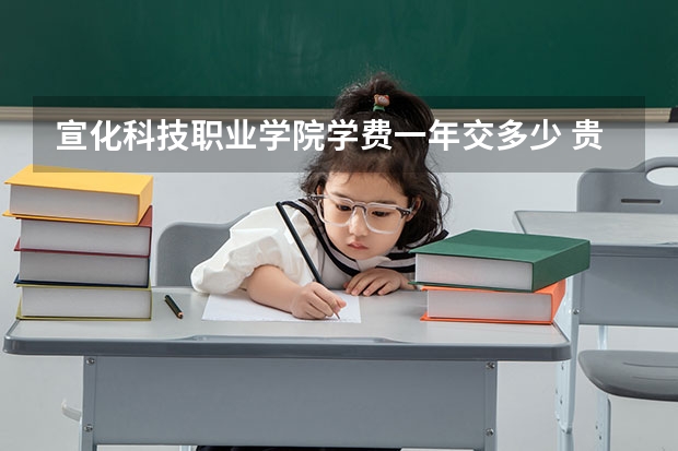 宣化科技职业学院学费一年交多少 贵不贵