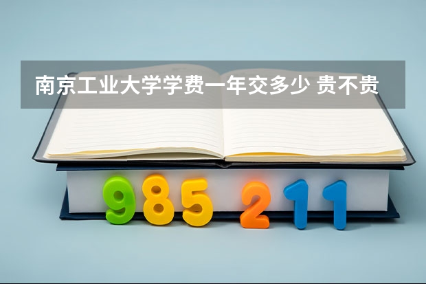 南京工业大学学费一年交多少 贵不贵