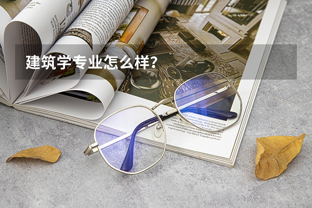 建筑学专业怎么样?